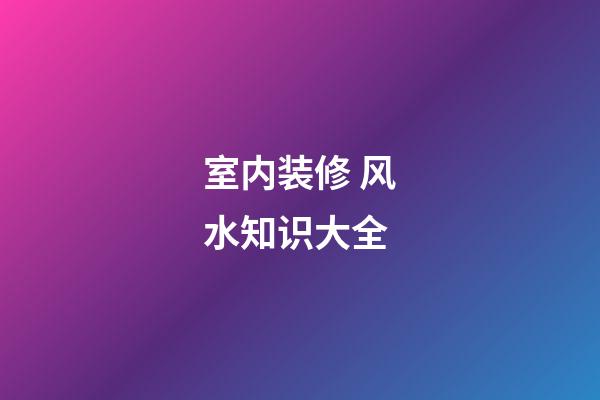 室内装修 风水知识大全